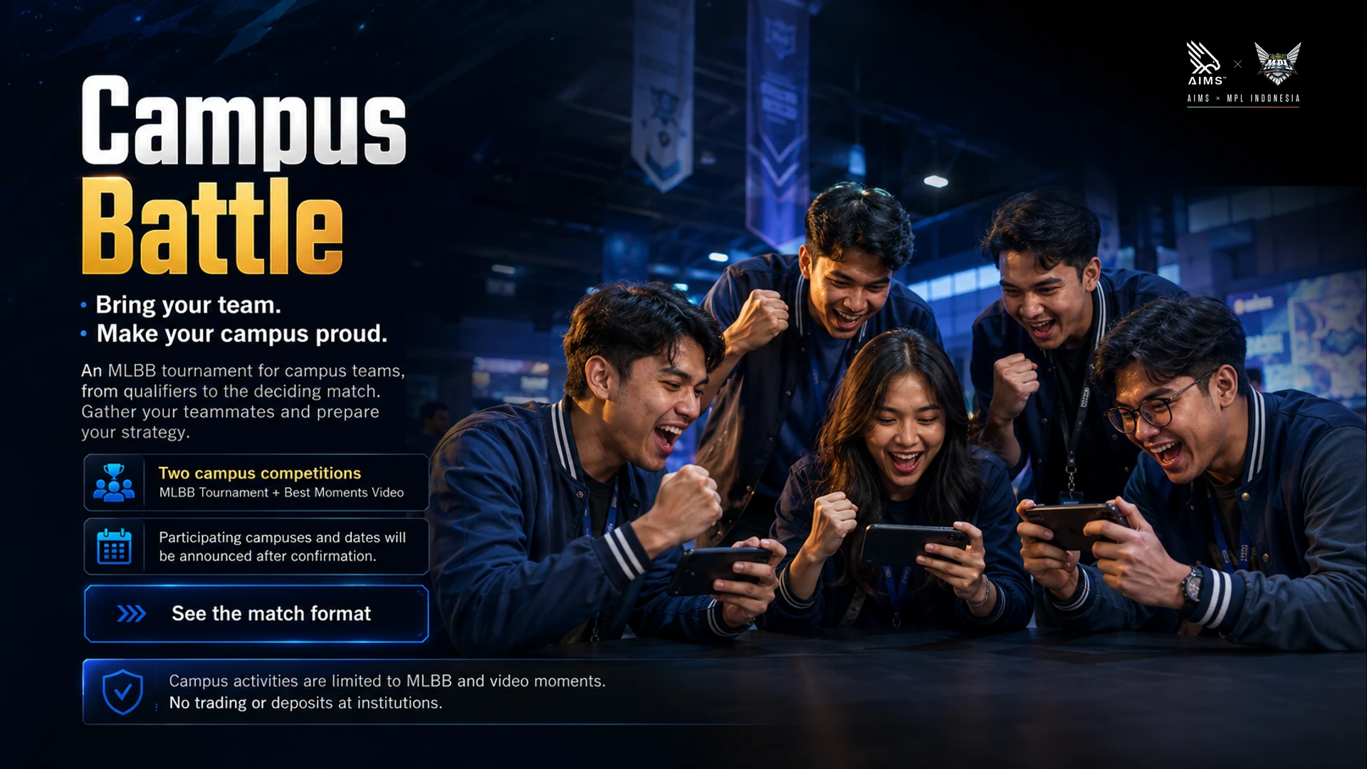 Campus Battle · Bring your team. · Make your campus proud. · An MLBB tournament for campus teams, from qualifiers to the deciding match. Gather your teammates and prepare your strategy. · Two campus competitions · MLBB Tournament + Best Moments Video · Participating campuses and dates will be announced after confirmation. · See the match format · Campus activities are limited to MLBB and video moments. No trading or deposits at institutions.