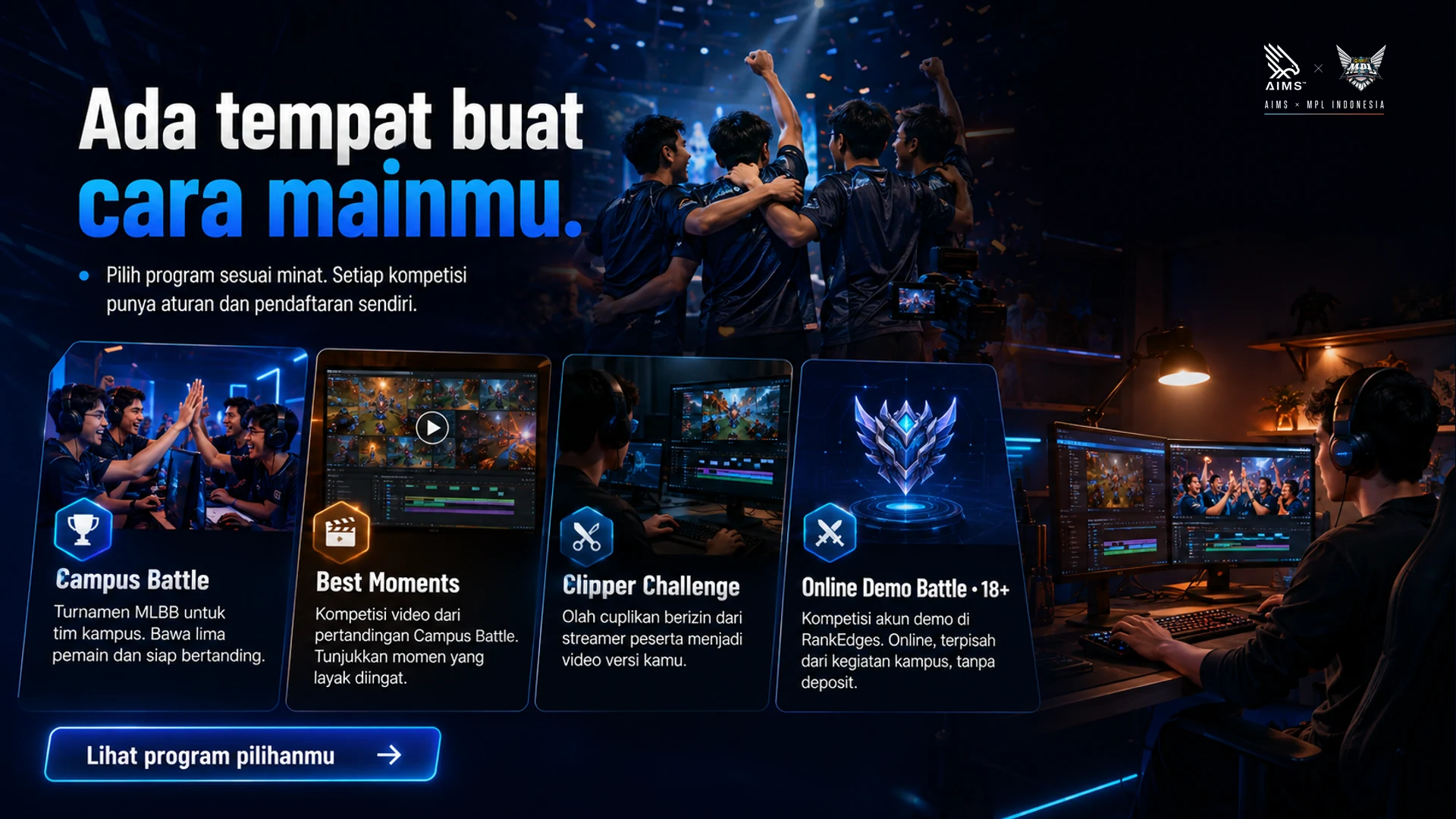 Ada tempat buat cara mainmu. · Pilih program sesuai minat. Setiap kompetisi punya aturan dan pendaftaran sendiri. · Campus Battle · Turnamen MLBB untuk tim kampus. Bawa lima pemain dan siap bertanding. · Best Moments · Kompetisi video dari pertandingan Campus Battle. Tunjukkan momen yang layak diingat. · Clipper Challenge · Olah cuplikan berizin dari streamer peserta menjadi video versi kamu. · Online Demo Battle • 18+ · Kompetisi akun demo di RankEdges. Online, terpisah dari kegiatan kampus, tanpa deposit. · Lihat program pilihanmu
