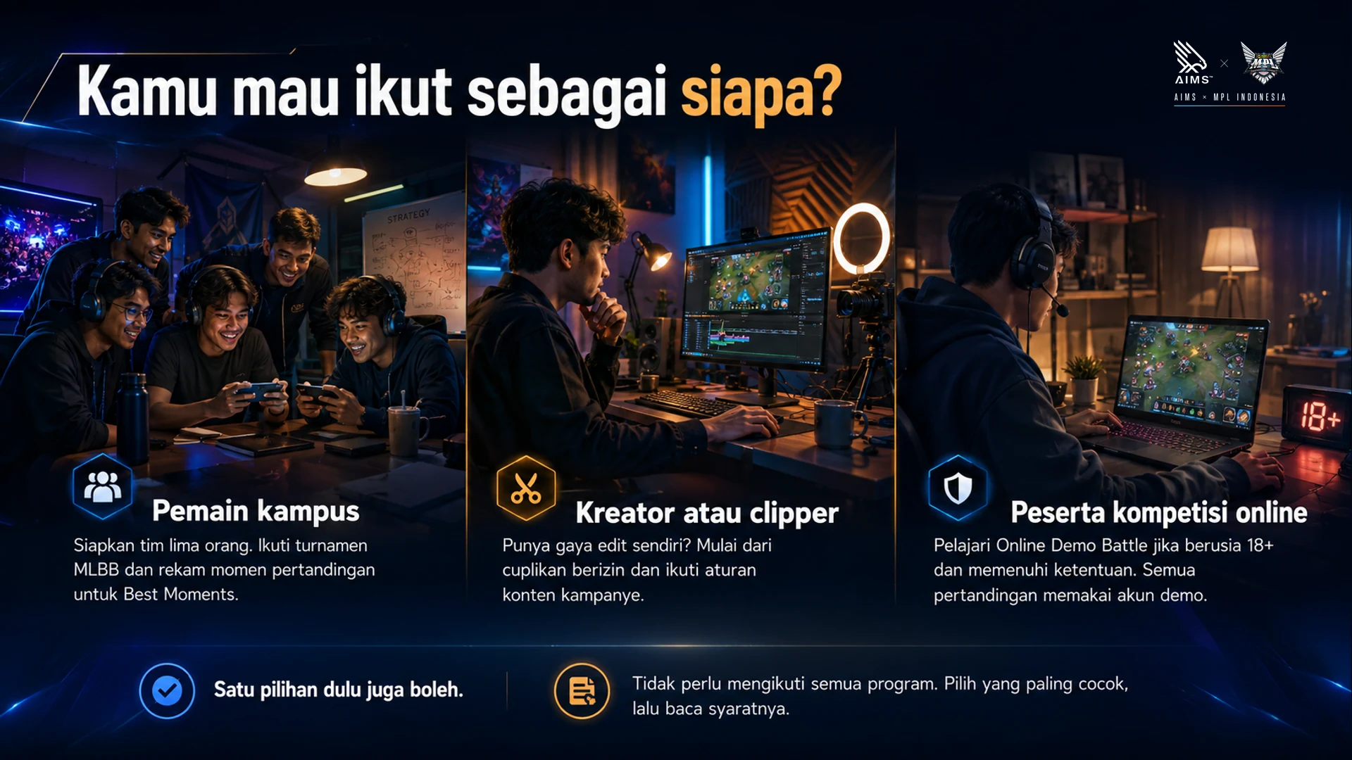 Kamu mau ikut sebagai siapa? · Pemain kampus · Siapkan tim lima orang. Ikuti turnamen MLBB dan rekam momen pertandingan untuk Best Moments. · Kreator atau clipper · Punya gaya edit sendiri? Mulai dari cuplikan berizin dan ikuti aturan konten kampanye. · Peserta kompetisi online · Pelajari Online Demo Battle jika berusia 18+ dan memenuhi ketentuan. Semua pertandingan memakai akun demo. · Satu pilihan dulu juga boleh. · Tidak perlu mengikuti semua program. Pilih yang paling cocok, lalu baca syaratnya.