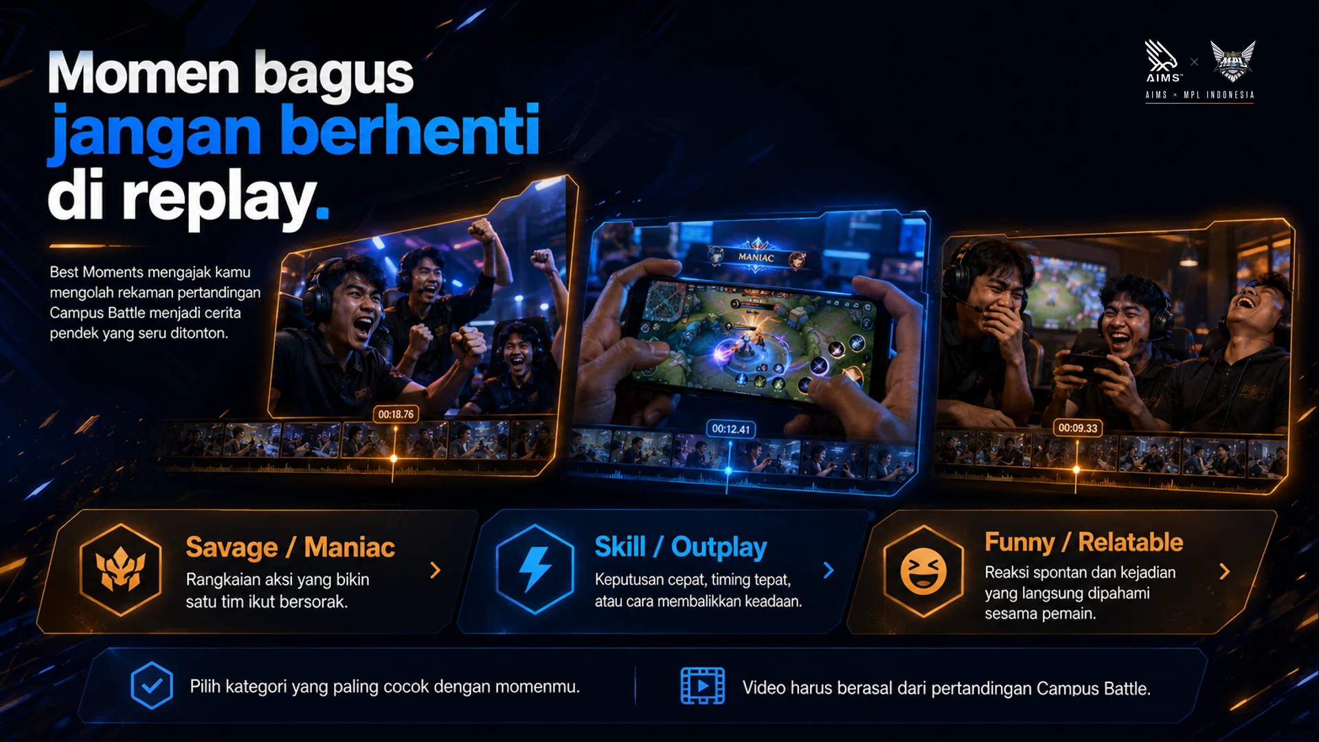 Momen bagus jangan berhenti di replay. · Best Moments mengajak kamu mengolah rekaman pertandingan Campus Battle menjadi cerita pendek yang seru ditonton. · Savage / Maniac · Rangkaian aksi yang bikin satu tim ikut bersorak. · Skill / Outplay · Keputusan cepat, timing tepat, atau cara membalikkan keadaan. · Funny / Relatable · Reaksi spontan dan kejadian yang langsung dipahami sesama pemain. · Pilih kategori yang paling cocok dengan momenmu. · Video harus berasal dari pertandingan Campus Battle.