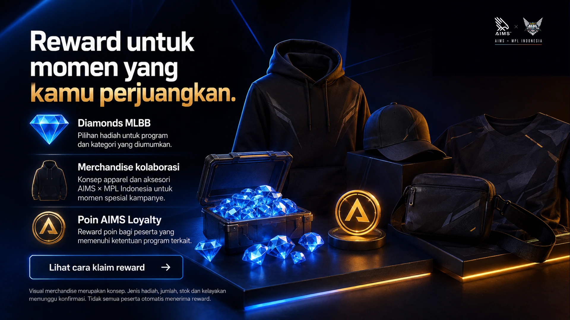Reward untuk momen yang kamu perjuangkan. · Diamonds MLBB · Pilihan hadiah untuk program dan kategori yang diumumkan. · Merchandise kolaborasi · Konsep apparel dan aksesori AIMS × MPL Indonesia untuk momen spesial kampanye. · Poin AIMS Loyalty · Reward poin bagi peserta yang memenuhi ketentuan program terkait. · Lihat cara klaim reward · Visual merchandise merupakan konsep. Jenis hadiah, jumlah, stok dan kelayakan menunggu konfirmasi. Tidak semua peserta otomatis menerima reward.